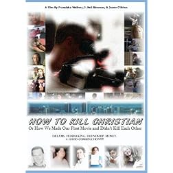 How To Kill Christian: Or How We Made Our First Movie and Didn't Kill Each Other