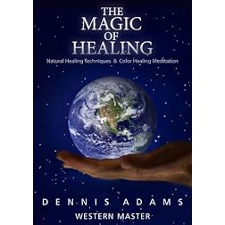 The Magic of Healing - Natural Healing Techniques and Color Healing Meditation