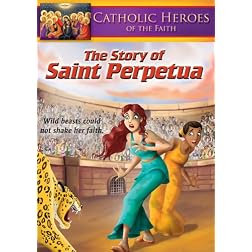 Catholic Heroes of the Faith: The Story of Saint Perpetua