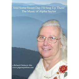 And Some Sweet Day I'll Sing Up There: The Music of Alpha Saylor