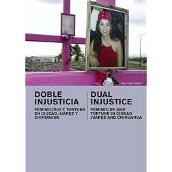Dual Injustice: Feminicide and Torture in Ciudad Juarez and Chihuahua (Inst: Universities)