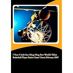 7 Foot 9 Inch Sun Ming Ming Raw World's Tallest Basketball Player Entire Game Uncut February 2007