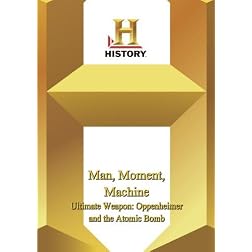 History -- Man, Moment, Machine:  Ultimate Weapon: Oppenheimer and the Atomic Bomb