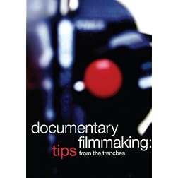Documentary Filmmaking: Tips from The Trenches