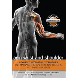 Advanced Myofascial Techniques for Massage Therapy, Physical Therapy and Sports Massage: Arm Wrist and Shoulder