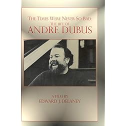 The Times Were Never So Bad: The Life of Andre Dubus