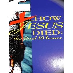 How Jesus Died:The Final 18 Hours