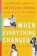 When Everything Changed: The Amazing Journey of American Women from 1960 to the Present