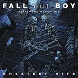 Believers Never Die - Greatest Hits by Fall Out Boy