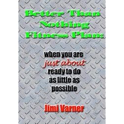 Better Than Nothing Fitness Plan: when you are just about ready to do as little as possible