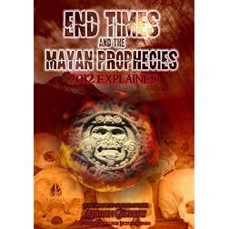 End Times and the Mayan Prophecies: 2012 Explained