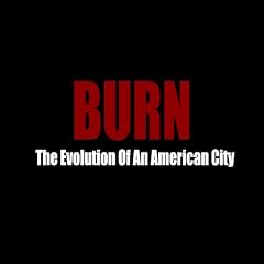 BURN: The Evolution Of An American City