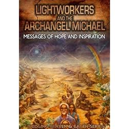 Lightworkers and the Archangel Michael: Messages of Hope and Inspirtaion