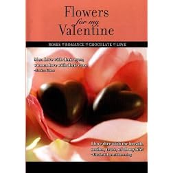 Flowers For My Valentine: Roses, Romance, Chocolate, and Love