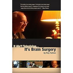 It Ain't Television... It's Brain Surgery by Ray Farkas