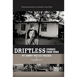 Driftless: Stories from Iowa by Danny Wilcox Frazier