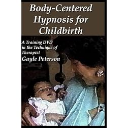 Body-Centered Hypnosis for Childbirth: A Training DVD in the technique of Dr. Gayle Peterson