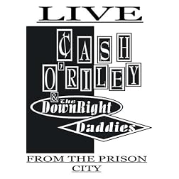 Cash O'Riley and the Downright Daddies Live from the Prison City