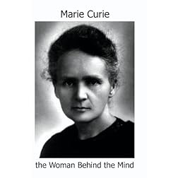 MARIE CURIE, the Woman Behind the Mind