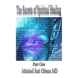 The Secrets of Spiritual Healing: Part One