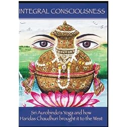 Integral Consciousness:  Sri Aurobindo's Yoga and how Haridas Chaudhuri brought it to the West