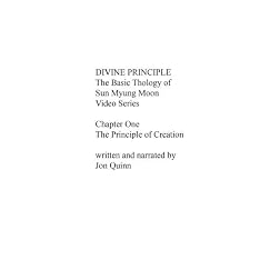 Divine Principle: The Basic Theology of Sun Myung Moon Video Series-Chapter One-The Principle of Creation