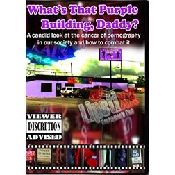 What's That Purple Building, Daddy? A Candid Look at the Cancer of Pornography in Our Society and How to Combat It