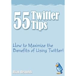 55 Twitter Tips - How to Maximize the Benefits of Using Twitter!