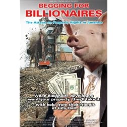 Begging For Billionaires: The Attack on Property Rights in America