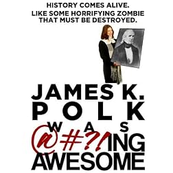 James K. Polk Was @#?!ing Awesome
