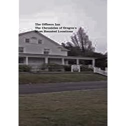 The Officer's Inn: The Chronicles of Oregon's Most Haunted Locations