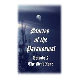 Stories of the Paranormal Episode 2: The Dead Zone