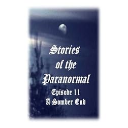 Stories of the Paranormal Episode 11: A Somber End