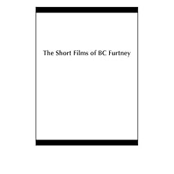 The Short Films of BC Furtney