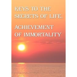 Keys to the Secrets of Life. Achievement of Immortality