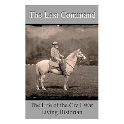 The Last Command - The Life of the Civil War Living Historians
