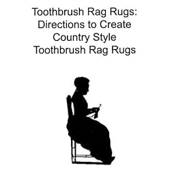 Toothbrush Rag Rugs: Directions to Create Country Style Toothbrush Rag Rugs