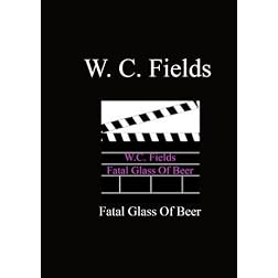 Fatal Glass Of Beer - W.C. Fields