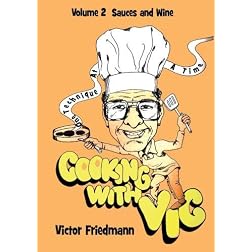 Cooking With Vic One Technique At A time - Volume 2: Sauces and Wine