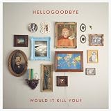 Would It Kill You? by Hellogoodbye