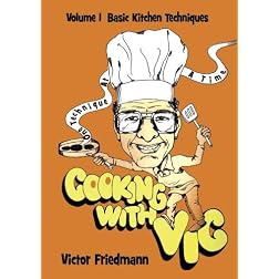 Cooking With Vic One Technique At A Time - Volume 1: Basic Kitchen Techniques
