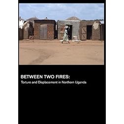 Between Two Fires: Torture and Displacement in Northern Uganda (Universities)