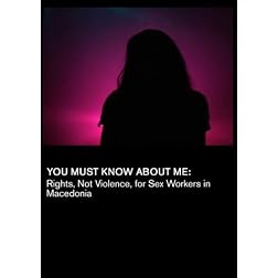 You Must Know About Me: Rights, Not Violence for Sex Workers in Macedonia (Universities)