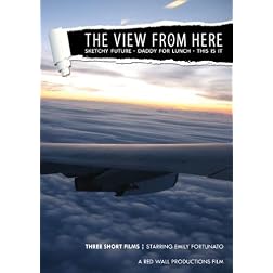 THE VIEW FROM HERE - Three Short Films: Sketchy Future, Daddy for Lunch, This is it