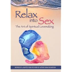 Relax into Sex: The Art of Spiritual Lovemaking