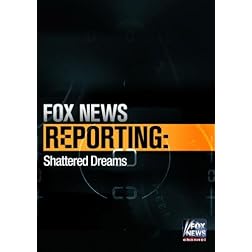 Fox News Reporting: Shattered Dreams