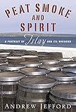 Peat Smoke and Spirit: A Portrait of Islay and Its Whiskies